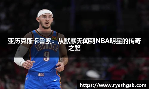 亚历克斯卡鲁索：从默默无闻到NBA明星的传奇之路